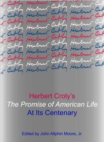 Herbert Croly's the Promise of American Life at Its Centenary
