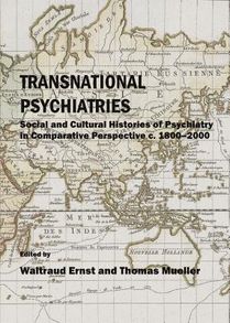 Transnational Psychiatries: Social and Cultural Histories of Psychiatry in Comparative Perspective C. 1800-2000