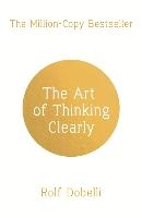 The Art of Thinking Clearly: Better Thinking, Better Decisions voorzijde