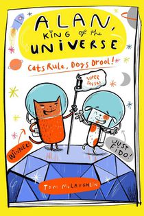 Alan, King of the Universe: Cats Rule, Dogs Drool!
