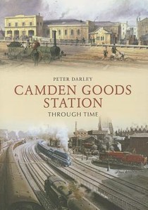 Camden Goods Station Through Time