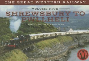 The Great Western Railway Volume Five Shrewsbury to Pwllheli