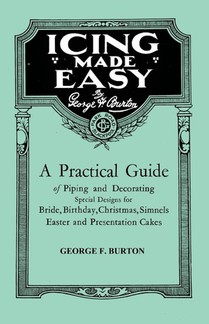 Icing Made Easy - A Practical Guide of Piping and Decorating Special Designs for Bride, Birthday, Christmas, Simnels Easter and Presentation Cakes