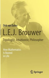 L.E.J. Brouwer – Topologist, Intuitionist, Philosopher