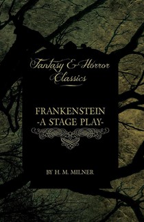 Frankenstein - Or, The Man and the Monster - A Stage Play (Fantasy and Horror Classics)