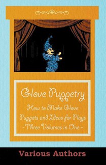 Glove Puppetry - How to Make Glove Puppets and Ideas for Plays - Three Volumes in One