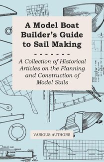 A Model Boat Builder's Guide to Rigging - A Collection of Historical Articles on the Construction of Model Ship Rigging