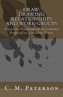 Draw: Drawing Relationships and Work-Groups: Projective Psychological Assessments Proposed as a Walden Thesis