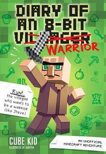 Diary of an 8-Bit Warrior: An Unofficial Minecraft Adventure Volume 1