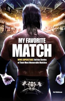 My Favorite Match: Wwe Superstars Tell the Stories of Their Most Memorable Matches