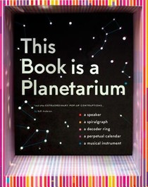 This Book Is a Planetarium: And Other Extraordinary Pop-Up Contraptions