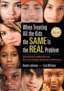 When Treating All the Kids the SAME Is the REAL Problem: Educational Leadership and the 21st Century Dilemma of Difference voorzijde