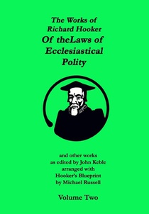 The Works of Richard Hooker: Of the Laws of Ecclesiastical Polity and other works