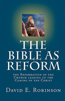 The Bible As Reform: the Reformation of the Church leading to the Coming of the Christ