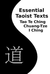 Essential Taoist Texts: Tao Te Ching, Chuang-Tze, I Ching