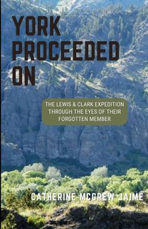 York Proceeded On: The Lewis & Clark Expedition through the Eyes of Their Forgotten Member