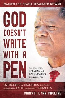 God Doesn't Write with a Pen: Marked for Death, Separated by War; Overcoming Tragedies Through Undaunted Faith and Mighty Miracles