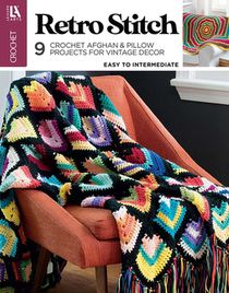 Retro Stitch Crochet: 9 Crochet Afghan & Pillow Projects for Vintage Decor