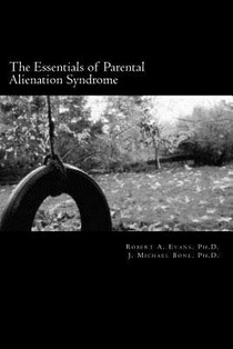 The Essentials of Parental Alienation Syndrome: It's Real, It's Here and It Hurts