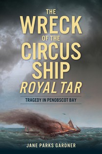 The Wreck of the Circus Ship Royal Tar: Tragedy in Penobscot Bay
