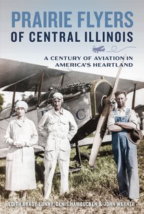 Prairie Flyers of Central Illinois: A Century of Aviation in America's Heartland