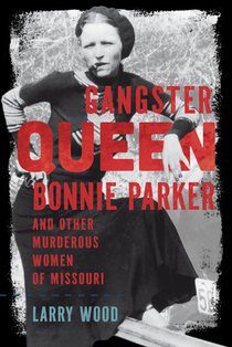 Gangster Queen Bonnie Parker and Other Murderous Women of Missouri