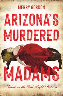 Arizona's Murdered Madams: Death in the Red-Light Districts