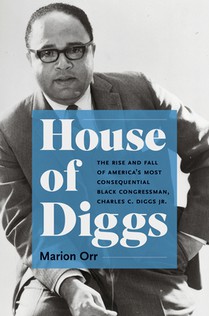 House of Diggs: The Rise and Fall of America's Most Consequential Black Congressman, Charles C. Diggs Jr.