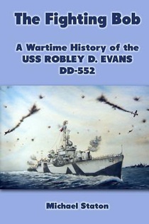 The Fighting Bob: A Wartime History of the USS Robley D. Evans DD-552