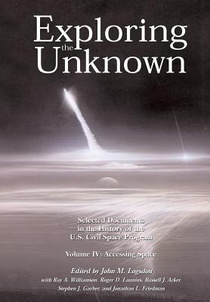 Exploring the Unknown Volume IV: Accessing Space: Selected Documents in the History of the U.S. Civil Space Program
