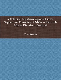 A Collective Legislative Approach to the Support and Protection of Adults at Risk with Mental Disorder in Scotland