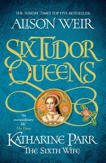 Six Tudor Queens: Katharine Parr, The Sixth Wife voorzijde