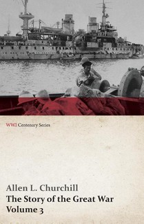 The Story of the Great War, Volume 3 - Neuve Chapelle, Battle of Ypres, Przemysl Mazurian Lakes, Italy Enters War, Gorizia the Dardanelles (Wwi Centenary Series)