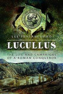 Lucullus: The Life and and Campaigns of a Roman Conqueror