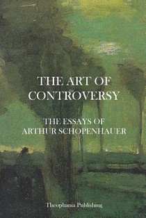 The Art of Controversy - The Essays of Arthur Schopenhauer