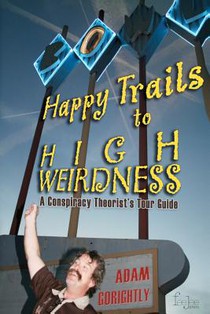 Happy Trails to High Weirdness: A Conspiracy Theorist's Tour Guide