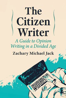 The Citizen Writer: A Guide to Opinion Writing in a Divided Age