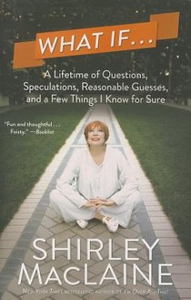 What If . . .: A Lifetime of Questions, Speculations, Reasonable Guesses, and a Few Things I Know for Sure