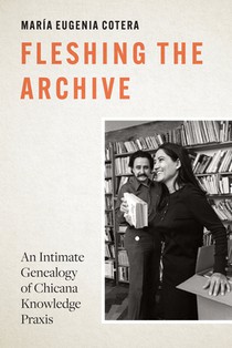 Fleshing the Archive: An Intimate Genealogy of Chicana Knowledge PRAXIS