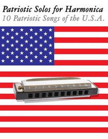 Patriotic Solos for Harmonica: 10 Patriotic Songs of the U.S.A. (in Standard Notation and Harmonica Tabs)