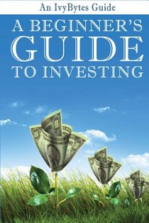 A Beginner's Guide to Investing: How to Grow Your Money the Smart and Easy Way