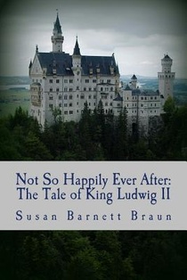Not So Happily Ever After: The Life of King Ludwig II