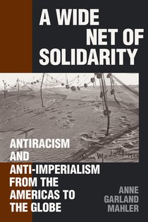A Wide Net of Solidarity: Antiracism and Anti-Imperialism from the Americas to the Globe