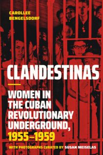 Clandestinas: Women in the Cuban Revolutionary Underground, 1955-1959