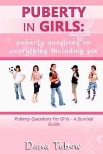Puberty In Girls: Puberty Questions On Everything Including Sex Puberty Questions For Girls A Survival Guide