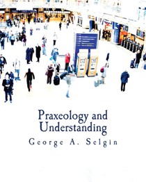 Praxeology and Understanding (Large Print Edition): An Analysis of the Controversy in Austrian Economics