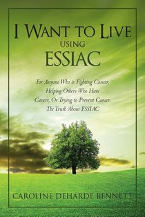 I Want to Live Using Essiac: For Anyone Who Is Fighting Cancer, Helping Others Who Have Cancer, or Trying to Prevent Cancer. the Truth about Essiac voorzijde