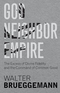 God, Neighbor, Empire: The Excess of Divine Fidelity and the Command of Common Good voorzijde