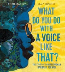 What Do You Do with a Voice Like That?: The Story of Extraordinary Congresswoman Barbara Jordan