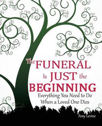 The Funeral Is Just the Beginning: Everything You Need to Do When a Loved One Dies
